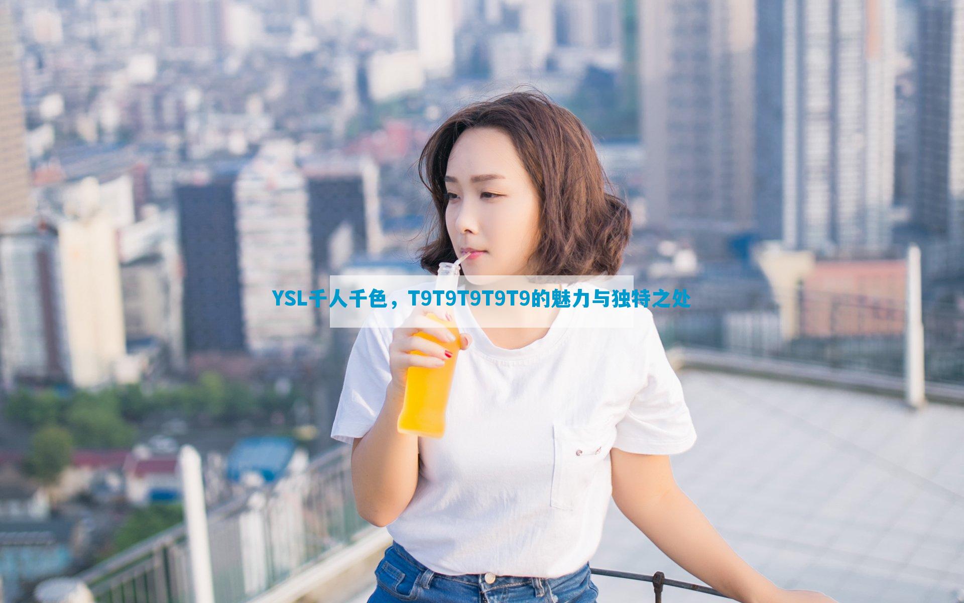 YSL千人千色，T9T9T9T9T9的魅力与独特之处