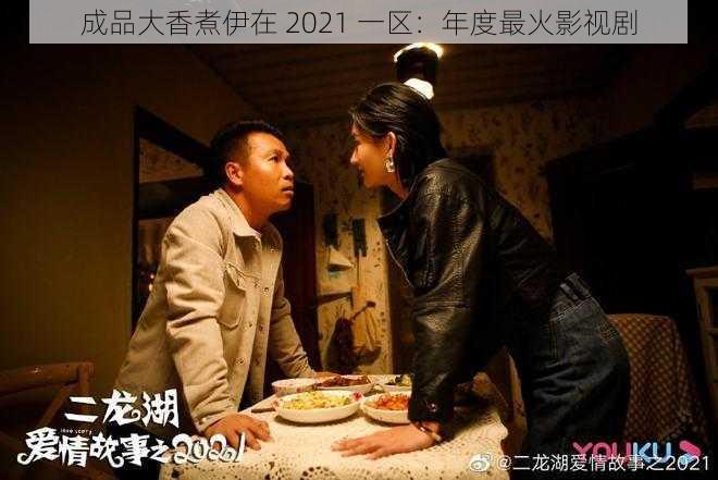 成品大香煮伊在 2021 一区：年度最火影视剧