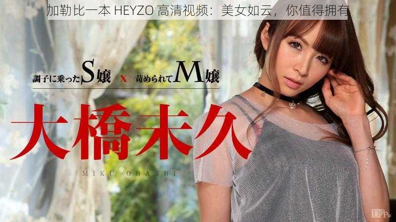 加勒比一本 HEYZO 高清视频：美女如云，你值得拥有